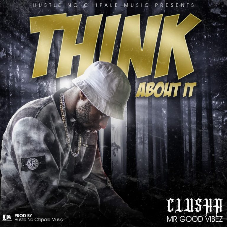 Clusha Mr. GoodVibez – Think About It