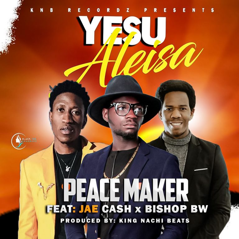 Peace Maker Ft Jae Cash & Bishop BW – Yesu Aleisa