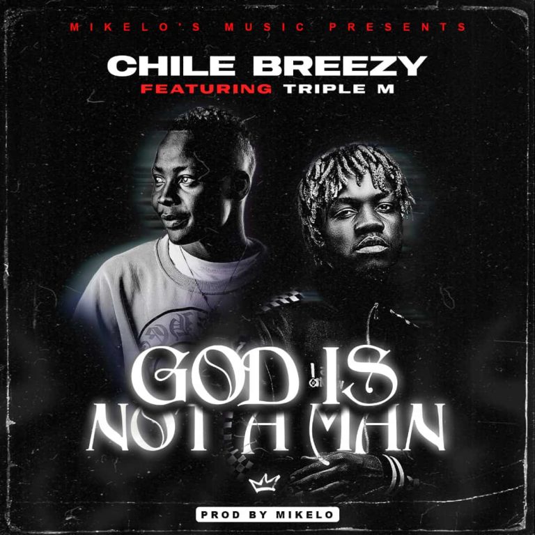 Chile Breezy Ft Triple M – God Is Not A Man