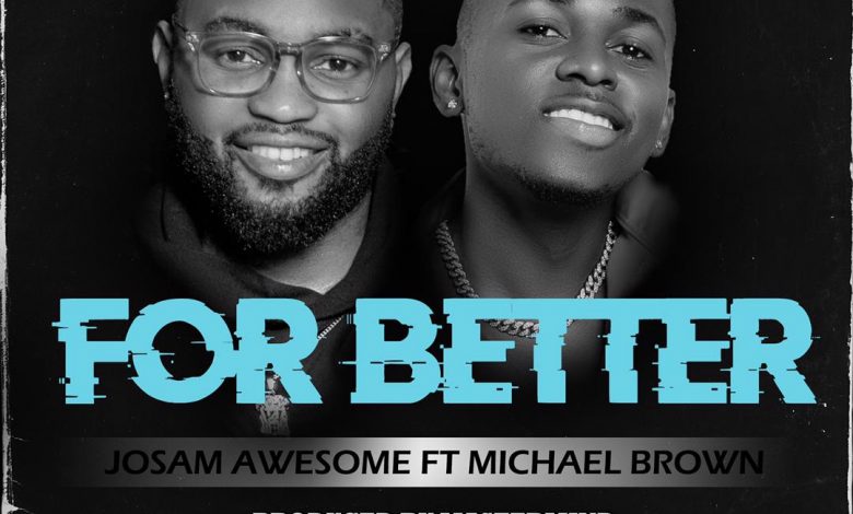 Josam Awesome Ft Michael Brown - For Better Download Mp3