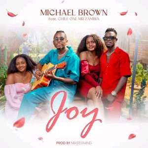 Michael Brown Ft Chile One Mr. Zambia - Joy