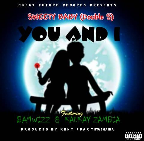 Sweet Baby Ft Mwizi & Kaukay Zambia - You and I